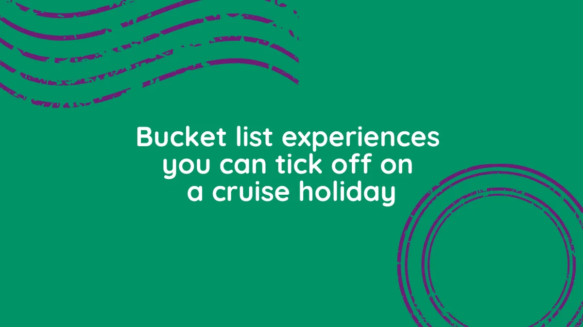 Bucket list experience you can tick off on a cruise holiday